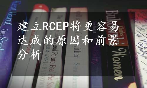 建立RCEP将更容易达成的原因和前景分析