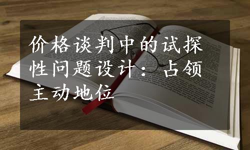 价格谈判中的试探性问题设计：占领主动地位