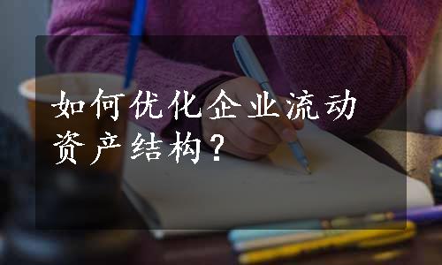 如何优化企业流动资产结构？