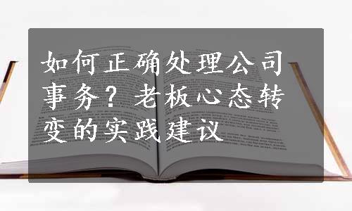 如何正确处理公司事务？老板心态转变的实践建议