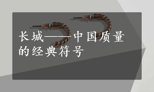 长城——中国质量的经典符号