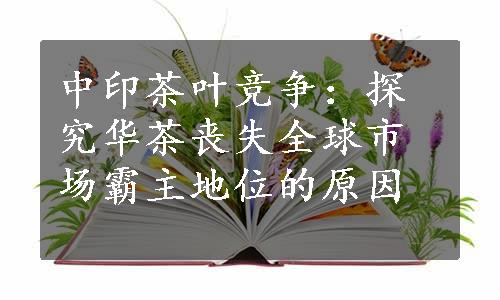 中印茶叶竞争：探究华茶丧失全球市场霸主地位的原因