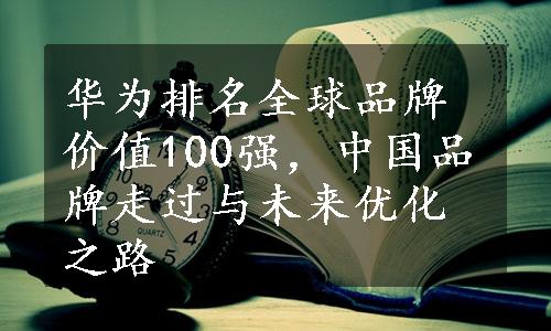 华为排名全球品牌价值100强，中国品牌走过与未来优化之路