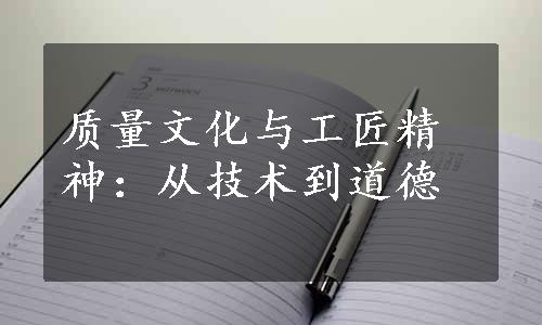 质量文化与工匠精神：从技术到道德