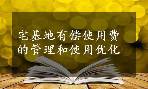 宅基地有偿使用费的管理和使用优化