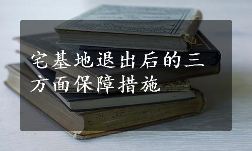 宅基地退出后的三方面保障措施