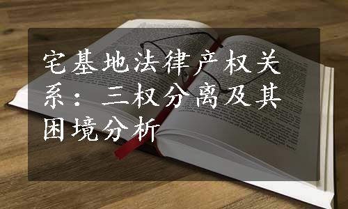 宅基地法律产权关系：三权分离及其困境分析