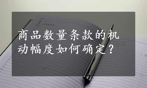 商品数量条款的机动幅度如何确定？