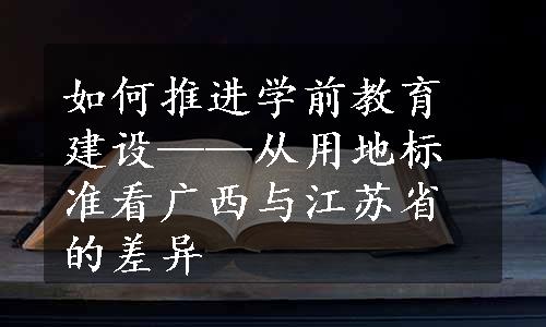 如何推进学前教育建设——从用地标准看广西与江苏省的差异