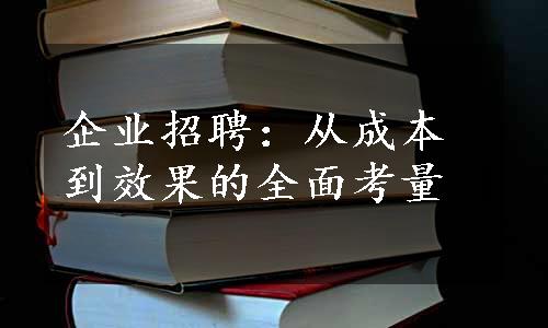 企业招聘：从成本到效果的全面考量