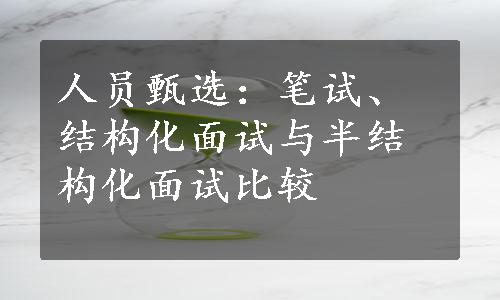 人员甄选：笔试、结构化面试与半结构化面试比较