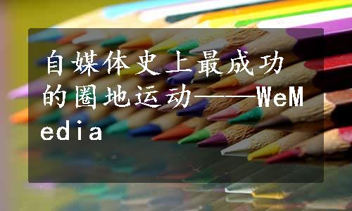 自媒体史上最成功的圈地运动——WeMedia