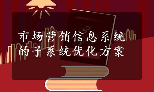 市场营销信息系统的子系统优化方案