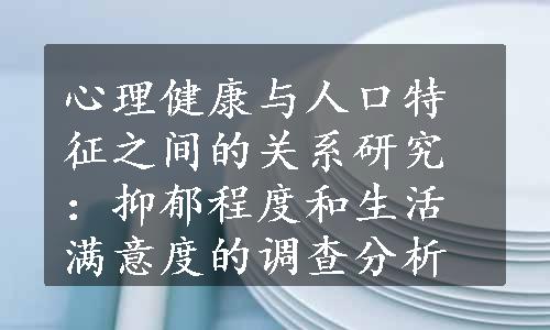 心理健康与人口特征之间的关系研究：抑郁程度和生活满意度的调查分析