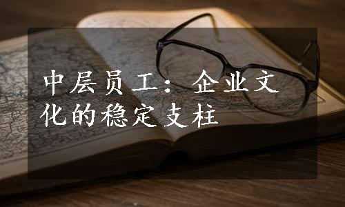 中层员工：企业文化的稳定支柱