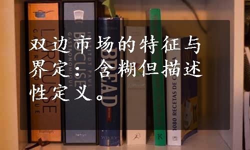 双边市场的特征与界定：含糊但描述性定义。