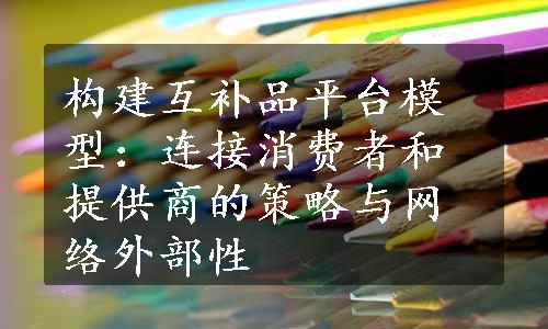 构建互补品平台模型：连接消费者和提供商的策略与网络外部性