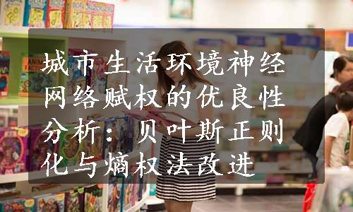 城市生活环境神经网络赋权的优良性分析：贝叶斯正则化与熵权法改进