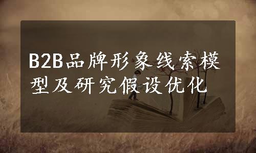 B2B品牌形象线索模型及研究假设优化