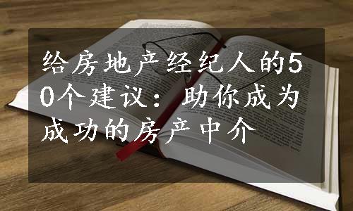 给房地产经纪人的50个建议：助你成为成功的房产中介