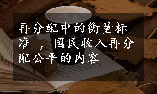 再分配中的衡量标准 ，国民收入再分配公平的内容