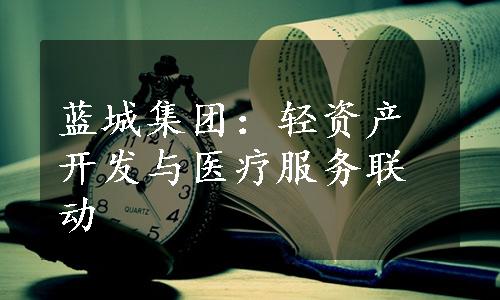 蓝城集团：轻资产开发与医疗服务联动