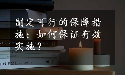 制定可行的保障措施：如何保证有效实施？