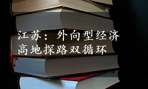 江苏：外向型经济高地探路双循环