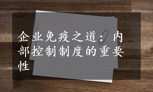 企业免疫之道：内部控制制度的重要性