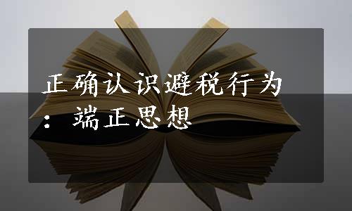 正确认识避税行为：端正思想