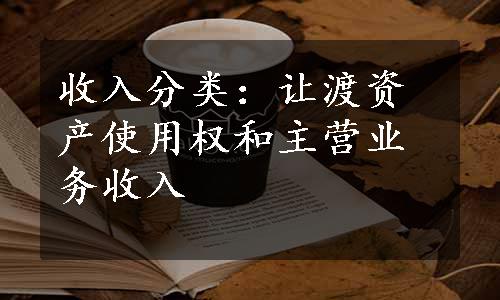 收入分类：让渡资产使用权和主营业务收入