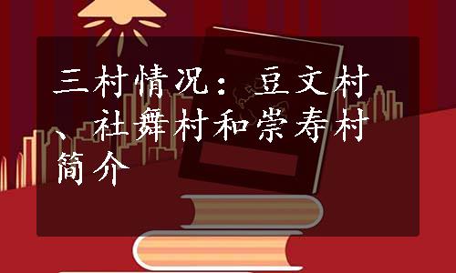 三村情况：豆文村、社舞村和崇寿村简介