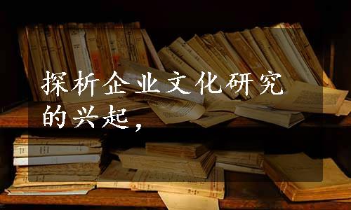 探析企业文化研究的兴起，