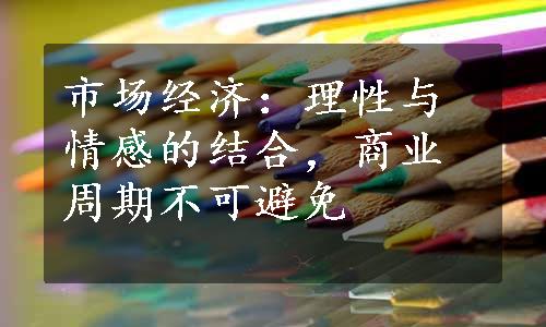 市场经济：理性与情感的结合，商业周期不可避免