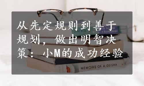 从先定规则到善于规划，做出明智决策：小M的成功经验