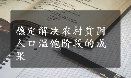 稳定解决农村贫困人口温饱阶段的成果