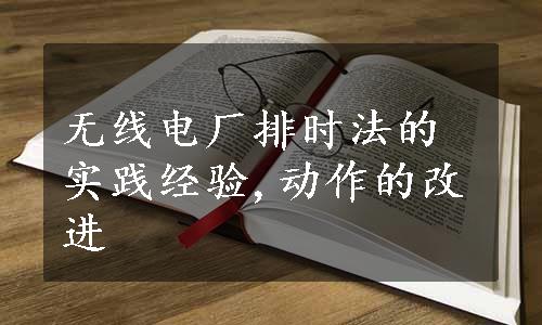 无线电厂排时法的实践经验,动作的改进