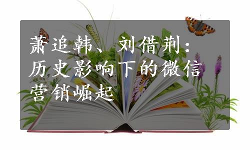 萧追韩、刘借荆：历史影响下的微信营销崛起