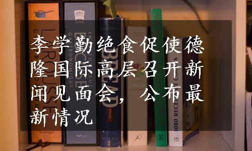 李学勤绝食促使德隆国际高层召开新闻见面会，公布最新情况