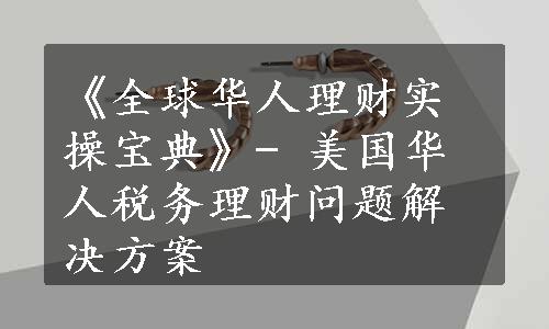 《全球华人理财实操宝典》- 美国华人税务理财问题解决方案