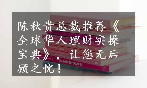 陈秋贵总裁推荐《全球华人理财实操宝典》，让您无后顾之忧！