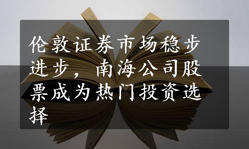 伦敦证券市场稳步进步，南海公司股票成为热门投资选择