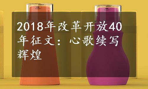 2018年改革开放40年征文：心歌续写辉煌