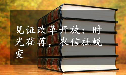 见证改革开放：时光荏苒，农信社蜕变