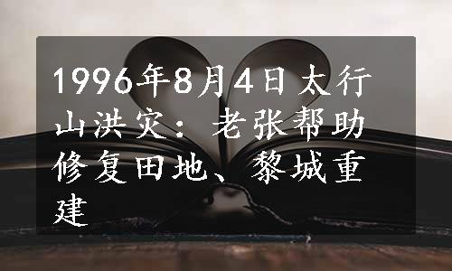 1996年8月4日太行山洪灾：老张帮助修复田地、黎城重建