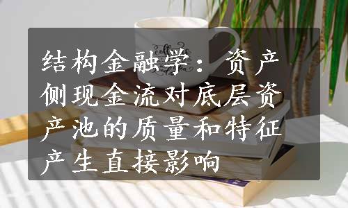 结构金融学：资产侧现金流对底层资产池的质量和特征产生直接影响