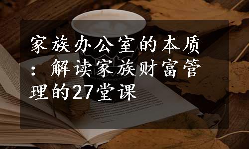 家族办公室的本质：解读家族财富管理的27堂课