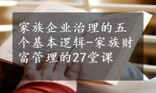 家族企业治理的五个基本逻辑-家族财富管理的27堂课