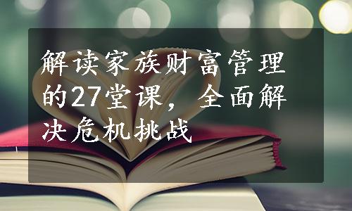 解读家族财富管理的27堂课，全面解决危机挑战