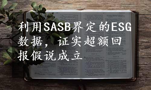 利用SASB界定的ESG数据，证实超额回报假说成立